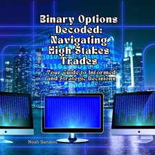 Binary Options Decoded: Navigating High-Stakes Trades