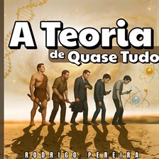 A Teoria de Quase Tudo