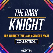 Cover image for The Dark Knight - The Ultimate Trivia and Curious Facts Collection