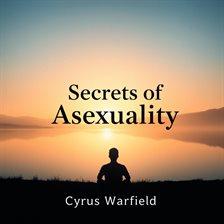 Imagen de portada para Secrets of Asexuality: What It Reveals About Desire and Connection