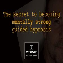 The Secret to Becoming Mentally Strong Guided Hypnosis - A Guided Meditation - DST Hypno With Stu Ne