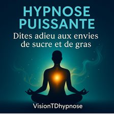 Hypnose puissante – Dites adieu aux envies de sucre et de gras