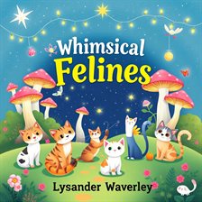 Cover image for Whimsical Felines: Enchanting Stories to Delight and Inspire