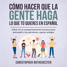 Cómo hacer que la gente haga lo que tú quieres en español/ How to Get People to Do What You Want in