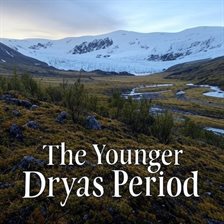 Imagen de portada para The Younger Dryas Period: The History of the Earth's Drastic Climate Change at the End of the Pleist