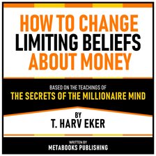 How to Change Limiting Beliefs About Money - Based on the Ideas From the Book the Secrets of the Mil