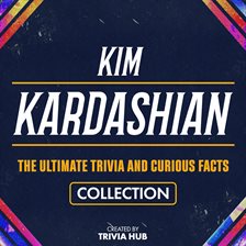 Imagen de portada para Kim Kardashian - The Ultimate Trivia and Curious Facts Collection