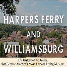 Imagen de portada para Harpers Ferry and Williamsburg: The History of the Towns That Became America's Most Famous Living Mu