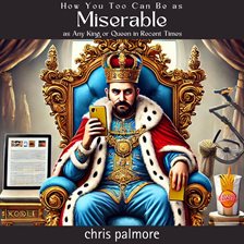 Cover image for How You Too Can Be as Miserable as Any King or Queen in Recent Times