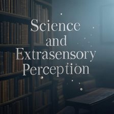 Imagen de portada para Science and Extrasensory Perception: The History of Scientific Experiments to Uncover the Sixth Sens