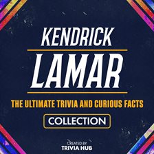 Cover image for Kendrick Lamar - The Ultimate Trivia and Curious Facts Collection