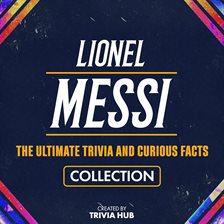 Cover image for Lionel Messi - The Ultimate Trivia and Curious Facts Collection