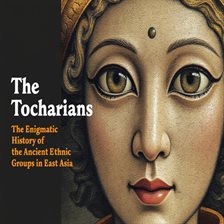 Imagen de portada para The Tocharians: The Enigmatic History of the Ancient Ethnic Groups in East Asia