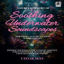 Imagen de portada para Nature's Symphony of Soothing Underwater Soundscapes for Deep Calm, Relaxation & Stress Relief
