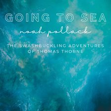 Cover image for Going to Sea: The Swashbuckling Adventures of Thomas Thorne
