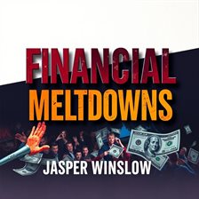 Imagen de portada para Financial Meltdowns: Uncovering the Shocking Truths That Shaped America