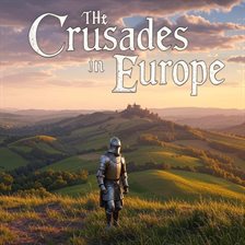 Imagen de portada para The Crusades in Europe: The History of the Catholic Crusaders' Campaigns Against the Ottomans and Ch