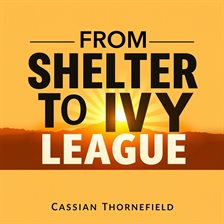 Cover image for From Shelter to Ivy League: A Triumph of Hope and Resilience