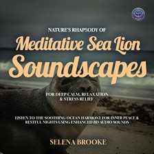 Cover image for Nature's Rhapsody of Meditative Sea Lion Soundscapes for Deep Calm, Relaxation & Stress Relief