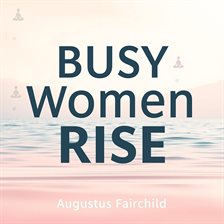 Cover image for Busy Women Rise: Simple Steps to Health and Balance