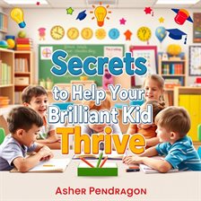 Cover image for Secrets to Help Your Brilliant Kid Thrive Like Never Before