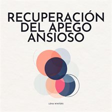 Cover image for Recuperación Del Apego Ansioso: Libérate Del Ciclo De Inseguridad: Encuentra La Paz Interior, Con...