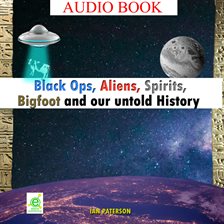 Cover image for Black Ops, Aliens, Spirits, Bigfoot and Our Untold History