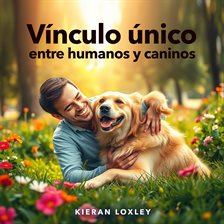 Cover image for Vínculo Único Entre Humanos y Caninos