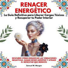 Cover image for Renacer Energético: La Guía Definitiva Para Liberar Cargas Tóxicas Y Recuperar Tu Poder Interior.De