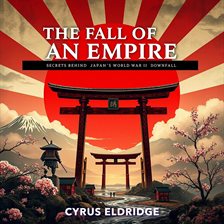 Imagen de portada para The Fall of an Empire: Secrets Behind Japan's World War II Downfall