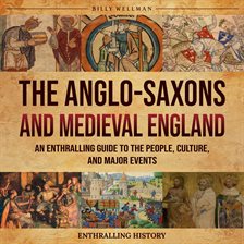Cover image for The Anglo-Saxons and Medieval England: An Enthralling Guide to the People, Culture, and Major Events