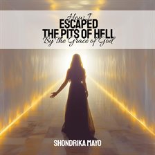 Imagen de portada para How I Made It Out of the Pits of Hell by the Grace of God