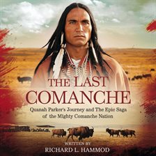 Cover image for The Last Comanche: Quanah Parker's Journey and the Epic Saga of the Mighty Comanche Nation