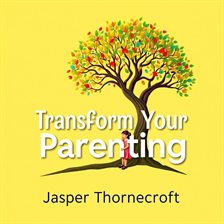 Cover image for Transform Your Parenting: Scandinavian Secrets for Resilient Kids