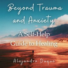 Cover image for Beyond Trauma and Anxiety: A Self-Help Guide for Healing