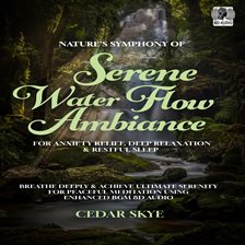 Cover image for Nature's Symphony of Serene Water Flow Ambiance for Anxiety Relief, Deep Relaxation & Restful Sleep