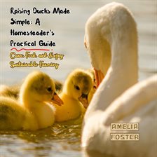 Cover image for Raising Ducks Made Simple: A Homesteader's Practical Guide