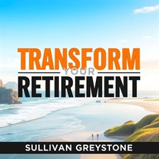 Imagen de portada para Transform Your Retirement: Secrets to a Joyful and Wealthy Future