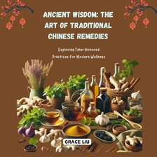 Cover image for Ancient Wisdom: The Art of Traditional Chinese Remedies