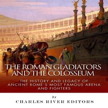 Cover image for The Roman Gladiators and the Colosseum: The History and Legacy of Ancient Rome's Most Famous Arena