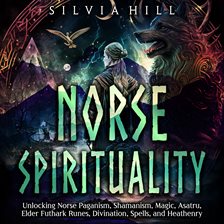 Cover image for Norse Spirituality: Unlocking Norse Paganism, Shamanism, Magic, Asatru, Elder Futhark Runes, Divinat