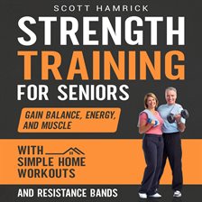 Cover image for Strength Training for Seniors: Gain Balance, Energy, and Muscle with Simple Home Exercises and Re...