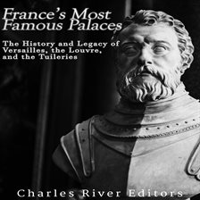 Cover image for France's Most Famous Palaces: The History and Legacy of Versailles, the Louvre, and the Tuileries