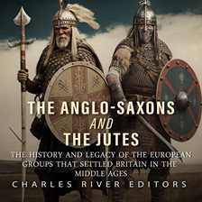 Cover image for Anglo-Saxons and the Jutes: The History and Legacy of the European Groups that Settled Britain in