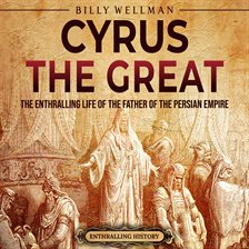 Cover image for Cyrus the Great: The Enthralling Life of the Father of the Persian Empire