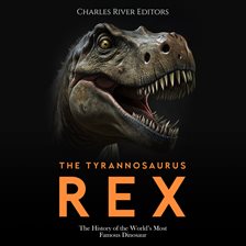 Cover image for The Tyrannosaurus Rex: The History of the World's Most Famous Dinosaur