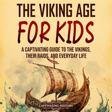 Cover image for The Viking Age for Kids: A Captivating Guide to the Vikings, Their Raidsnd Everyday Life