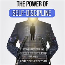 Cover image for The Power of Self-Discipline: Become a Productive and Successful Person by Changing Your Habits
