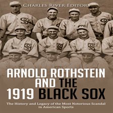 Cover image for Arnold Rothstein and the 1919 Black Sox: The History and Legacy of the Most Notorious Scandal in Ame