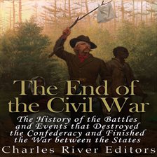 Cover image for End of the Civil War: The History of the Battles and Events that Destroyed the Confederacy and Finis